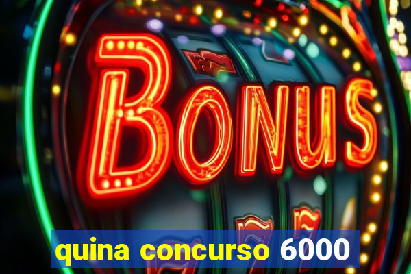 quina concurso 6000